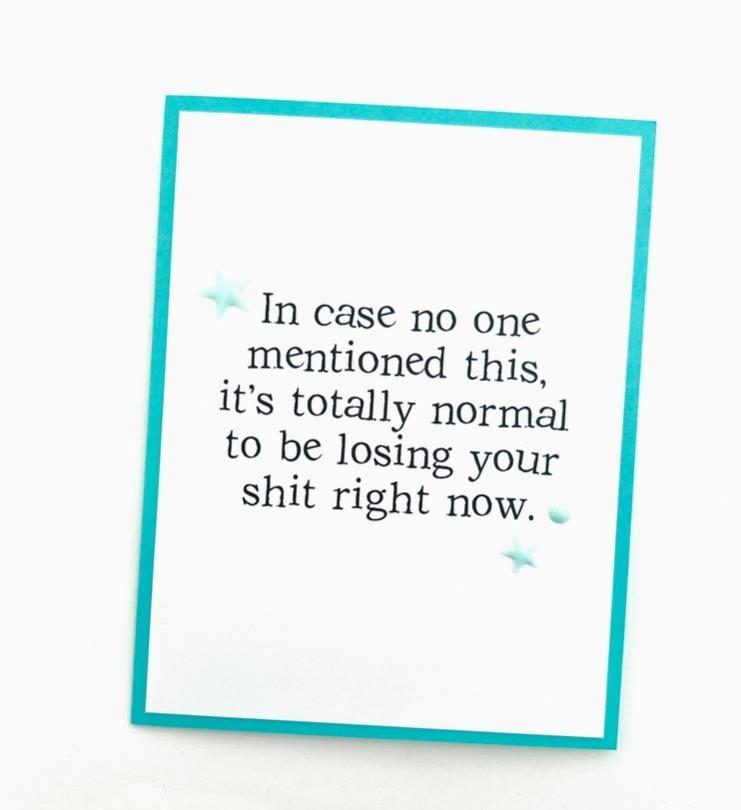 Normal to be Losing your Shit Card
